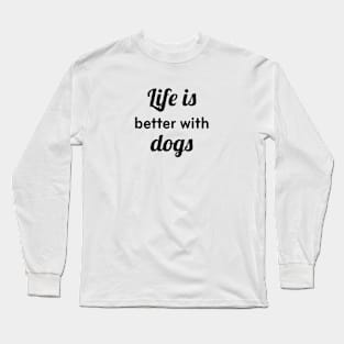 Life is Better With Dogs Long Sleeve T-Shirt